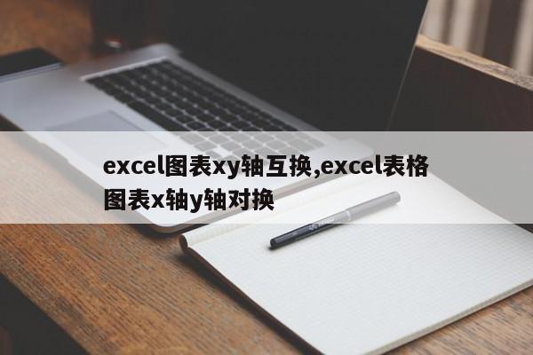 excel图表xy轴互换,excel表格图表x轴y轴对换