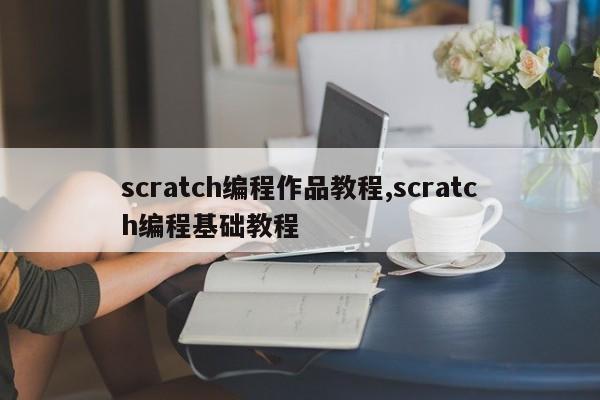 scratch编程作品教程,scratch编程基础教程