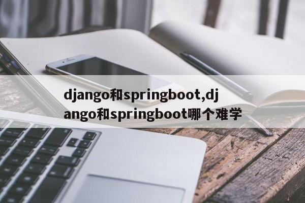 django和springboot,django和springboot哪个难学