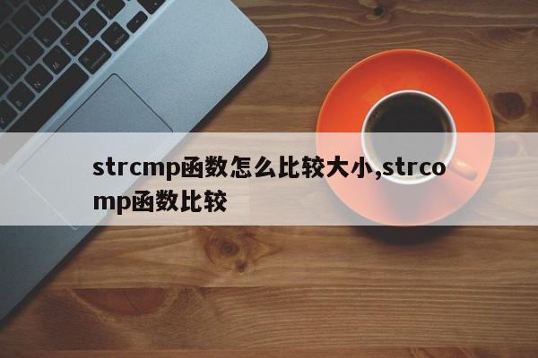 strcmp函数怎么比较大小,strcomp函数比较