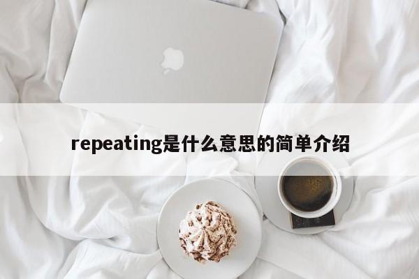 repeating是什么意思的简单介绍