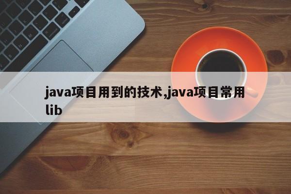 java项目用到的技术,java项目常用lib