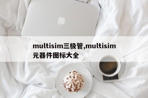 multisim三极管,multisim元器件图标大全