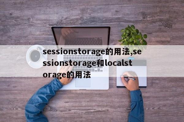 sessionstorage的用法,sessionstorage和localstorage的用法